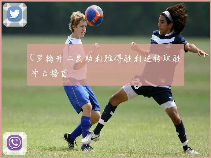 C罗梅开二度助利雅得胜利逆转取胜冲击榜首