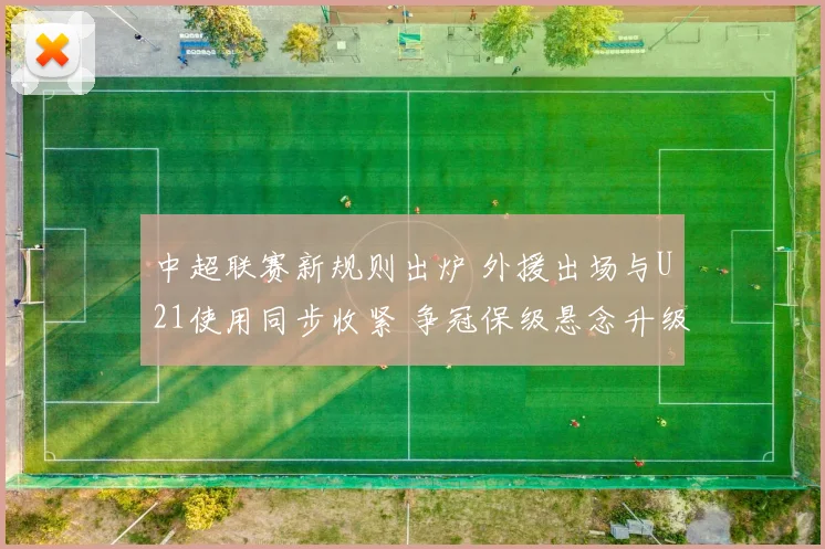 中超联赛新规则出炉 外援出场与U21使用同步收紧 争冠保级悬念升级
