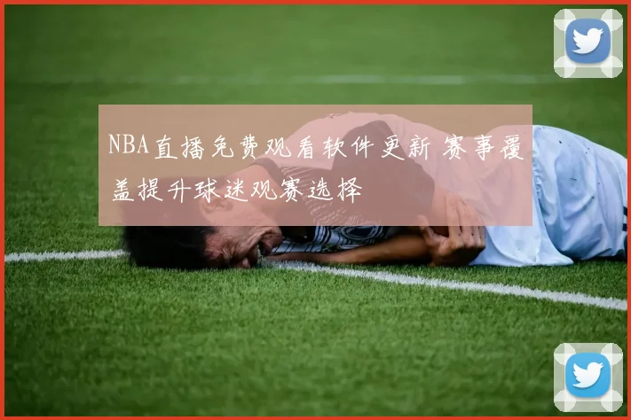 NBA直播免费观看软件更新 赛事覆盖提升球迷观赛选择