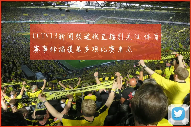 CCTV13新闻频道线直播引关注 体育赛事转播覆盖多项比赛看点